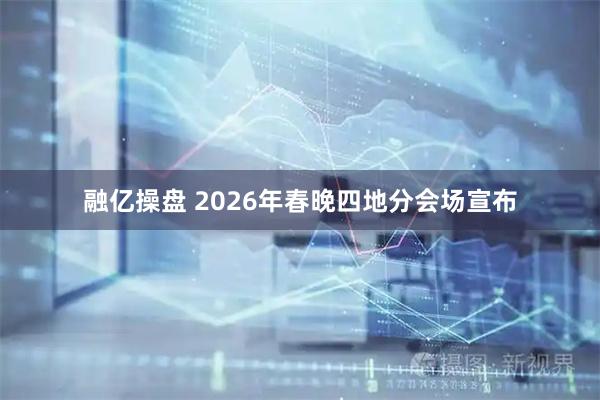 融亿操盘 2026年春晚四地分会场宣布